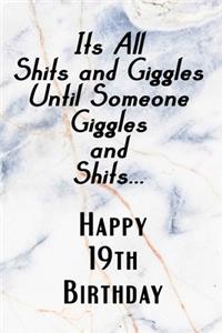 Its All Shits and Giggles and Until Someone Giggles and Shits Happy 19th Birthday