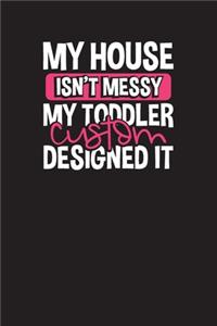 My House Isn't Messy My Toddler Custom Designed It