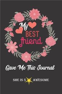 My Best Friend Gave Me This Journal - She Is 5 Star Awesome