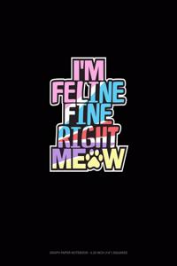 I'm Feline Fine Right Meow