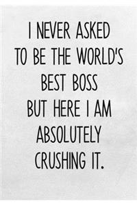 I Never Asked To Be The World's Best Boss But Here I Am Absolutely Crushing It.