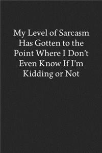 My Level of Sarcasm Has Gotten to the Point Where I Don't Even Know If I'm Kidding or Not