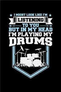 I Might Look Like I'm Listening to You But in My Head I'm Playing My Drums