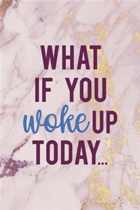 What If You Woke Up Today...
