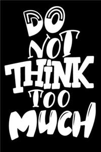 Do Not Think Too Much