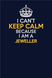 I Can't Keep Calm Because I Am A Jeweller