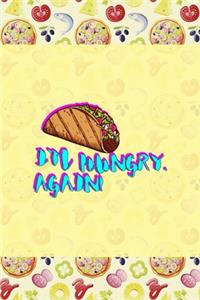 I'm Hungry. Again!