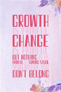 Growth Is Painful. Change Is Painful. But Nothing Is As Painful As Staying Stuck Somewhere You Don't Belong