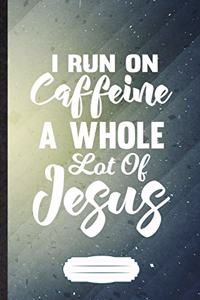 I Run on Caffeine a Whole Lot of Jesus