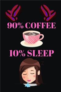 90% Coffee 10% Sleep