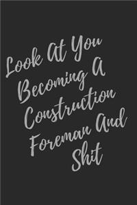 Look At You Becoming A Construction Foreman And Shit: Blank Lined Journal Construction Worker Notebook & Journal (Gag Gift For Your Not So Bright Friends and Coworkers)