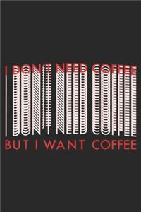 I Don't Need Coffee But I Want Coffee