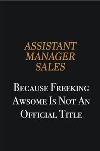 Assistant Manager Sales because freeking awsome is not an official title