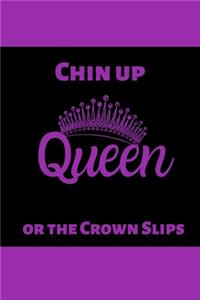 Chin Up Queen or the Crown Slips