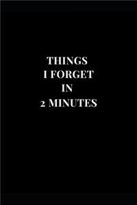 Things I Forget In 2 Minutes