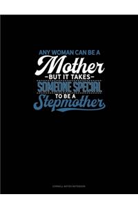 Any Woman Can Be A Mother But It Takes Someone Special To Be A Stepmother