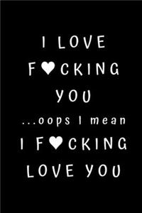 I love fucking you ...oops I mean I fucking love you