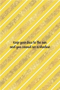 Keep Your Face To The Sun And You Cannot See A Shadow