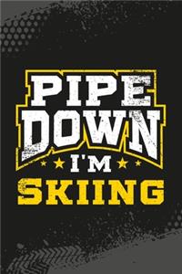 Pipe Down I'm Skiing