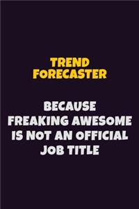 Trend Forecaster, Because Freaking Awesome Is Not An Official Job Title