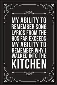 My Ability to Remember Song Lyrics from the 80s Far Exceeds My Ability to Remember Why I Walked Into the Kitchen