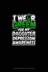 I Wear Green For My Daughter Depression Awareness