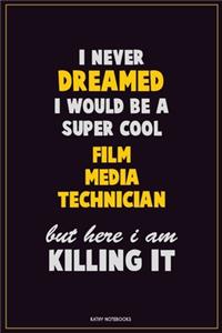 I Never Dreamed I would Be A Super Cool Film Media Technician But Here I Am Killing It