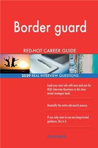 Border guard RED-HOT Career Guide; 2529 REAL Interview Questions