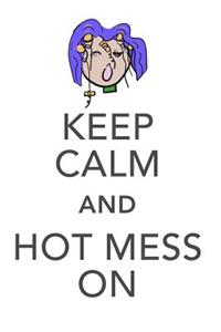Keep Calm & Hot Mess On