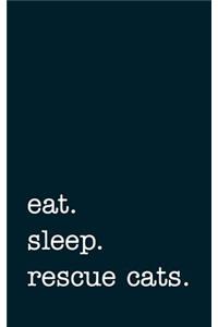Eat. Sleep. Rescue Cats. - Lined Notebook