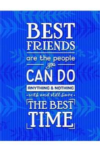 Best Friends Are the People You Can Do Anything & Nothing with and Still Have the Best Time