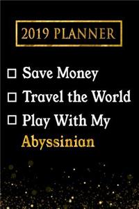 2019 Planner: Save Money, Travel the World, Play with My Abyssinian: 2019 Abyssinian Planner