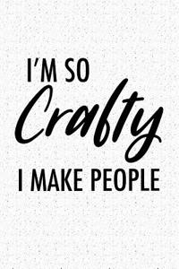 I Am So Crafty I Make People
