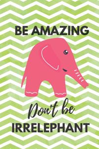 Be Amazing Don't Be Irrelephant