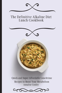 The Definitive Alkaline Diet Lunch Cookbook