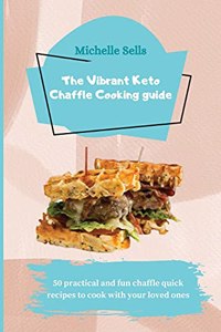 The Vibrant Keto Chaffle Cooking Guide