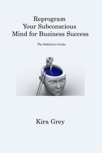 Reprogram Your Subconscious Mind for Business Success