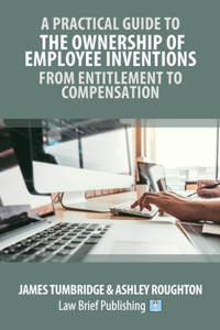 Practical Guide to the Ownership of Employee Inventions - From Entitlement to Compensation