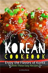 Korean Cookbook: Enjoy the Flavors of Korea with These Easy Recipes