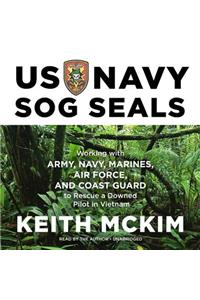 US Navy Sog Seals: Working with Army, Navy, Marines, Air Force, and Coast Guard to Rescue a Downed Pilot in Vietnam