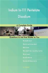 Indium In-111 Pentetate Disodium; A Complete Guide