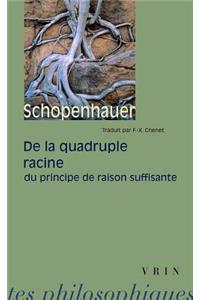 Arthur Schopenhauer: de la Quadruple Racine Du Principe de Raison Suffisante