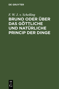 Bruno Oder Über Das Göttliche Und Natürliche Princip Der Dinge