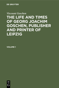 life and times of Georg Joachim Goschen, publisher and printer of Leipzig