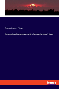 campaigns of Lieutenant general N. B. Forrest and of Forrest's Cavalry