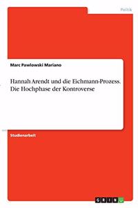 Hannah Arendt und der Eichmann-Prozess. Die Hochphase der Kontroverse