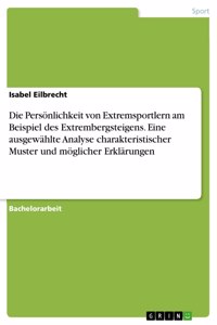 Persönlichkeit von Extremsportlern am Beispiel des Extrembergsteigens. Eine ausgewählte Analyse charakteristischer Muster und möglicher Erklärungen