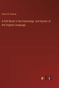 Drill Book in the Etymology and Syntax of the English Language