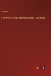 Führer durch das Berchtesgadener Ländchen