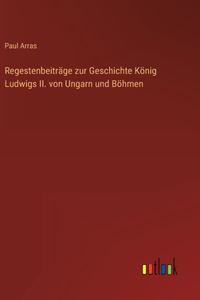 Regestenbeiträge zur Geschichte König Ludwigs II. von Ungarn und Böhmen